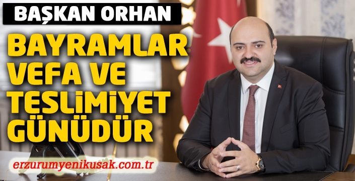 Başkan Orhan; ‘Bayramlar vefa ve teslimiyet günüdür’