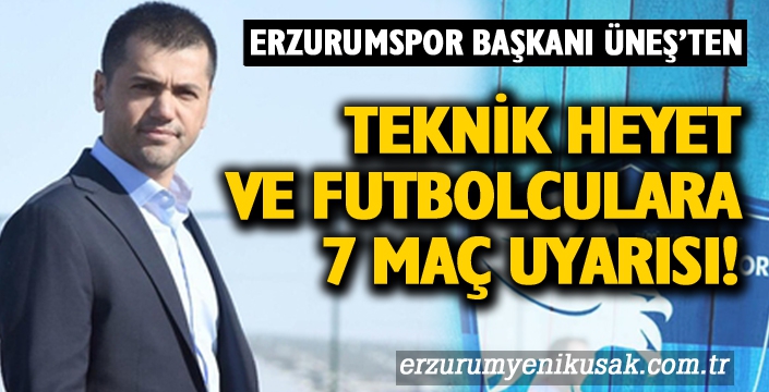 Başkan Üneş'ten, teknik heyet ve futbolculara 7 maç uyarısı!